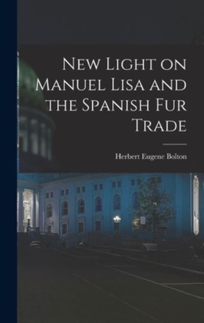 Cover for Herbert Eugene Bolton · New Light on Manuel Lisa and the Spanish Fur Trade (Buch) (2022)