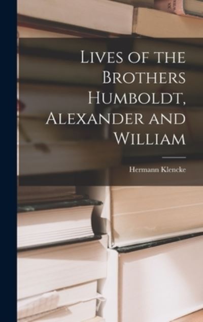 Cover for Hermann Klencke · Lives of the Brothers Humboldt, Alexander and William (Buch) (2022)