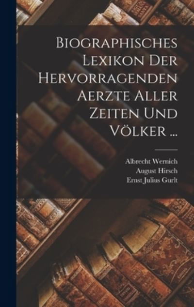 Cover for August Hirsch · Biographisches Lexikon der Hervorragenden Aerzte Aller Zeiten und Völker ... (Book) (2022)
