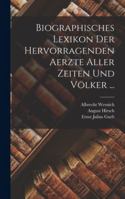 Biographisches Lexikon der Hervorragenden Aerzte Aller Zeiten und Völker ... - August Hirsch - Książki - Creative Media Partners, LLC - 9781016798563 - 27 października 2022