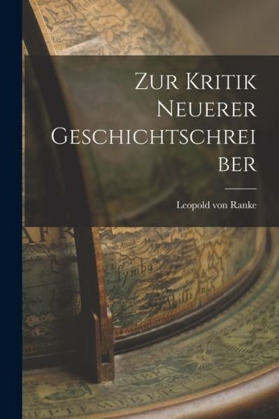 Zur Kritik Neuerer Geschichtschreiber - Leopold von Ranke - Bøger - Creative Media Partners, LLC - 9781016983563 - 27. oktober 2022