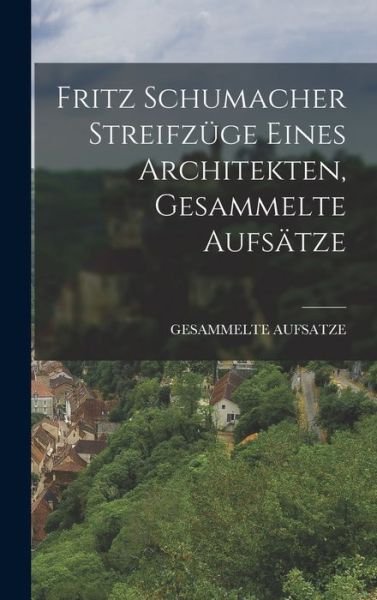 Cover for Gesammelte Aufsatze · Fritz Schumacher Streifzüge Eines Architekten, Gesammelte Aufsätze (Bok) (2022)