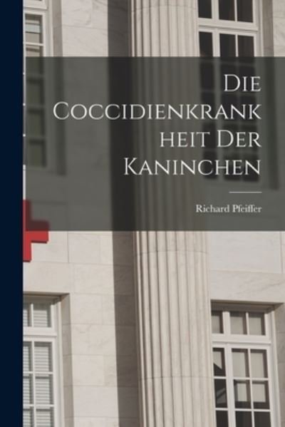 Cover for Pfeiffer Richard · Die Coccidienkrankheit der Kaninchen (Bog) (2022)