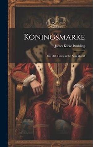 Koningsmarke; or, Old Times in the New World - James Kirke Paulding - Books - Creative Media Partners, LLC - 9781020728563 - July 18, 2023