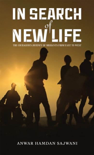 Cover for Anwar Hamdan Sajwani · In Search of New Life: The Courageous Journey of Migrants From East to West (Pocketbok) (2024)