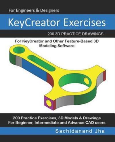 Cover for Sachidanand Jha · KeyCreator Exercises : 200 3D Practice Drawings For KeyCreator and Other Feature-Based 3D Modeling Software (Paperback Book) (2019)