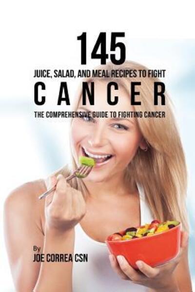 Cover for Joe Correa CSN · 145 Juice, Salad, and Meal Recipes to Fight Cancer (Pocketbok) (2019)