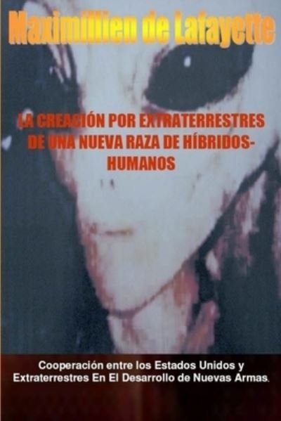 Creación Por Extraterrestres de una Nueva Raza de Híbridos-Humanos - Maximillien De Lafayette - Bøger - Lulu Press, Inc. - 9781105786563 - 21. maj 2012