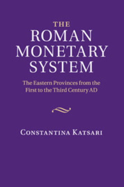 Cover for Katsari, Constantina (University of Leicester) · The Roman Monetary System: The Eastern Provinces from the First to the Third Century AD (Paperback Book) (2015)