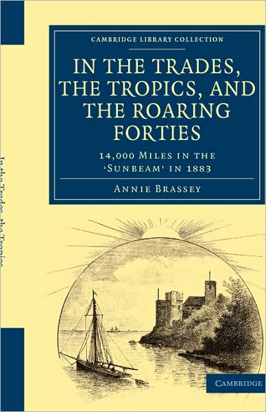 In the Trades, the Tropics, and the Roaring Forties: 14,000 Miles in the Sunbeam in 1883 - Cambridge Library Collection - Maritime Exploration - Annie Brassey - Libros - Cambridge University Press - 9781108024563 - 16 de diciembre de 2010