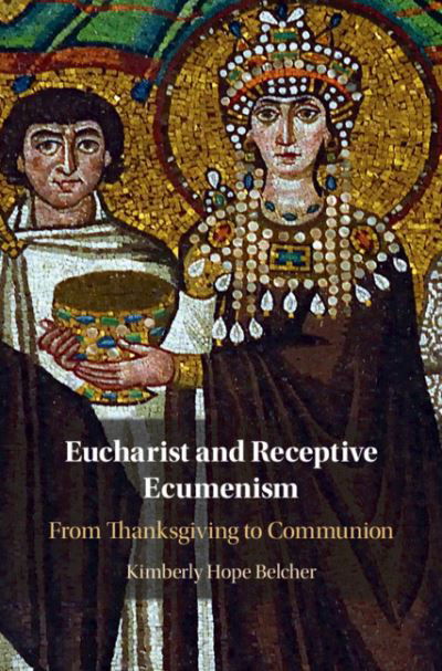 Cover for Belcher, Kimberly Hope (University of Notre Dame, Indiana) · Eucharist and Receptive Ecumenism: From Thanksgiving to Communion (Hardcover Book) (2020)