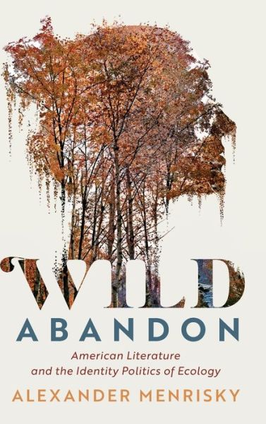 Cover for Menrisky, Alexander (University of Massachusetts, Dartmouth) · Wild Abandon: American Literature and the Identity Politics of Ecology - Cambridge Studies in American Literature and Culture (Hardcover Book) (2020)