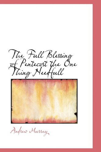 The Full Blessing of Pentecost the One Thing Needfull - Andrew Murray - Kirjat - BiblioLife - 9781110850563 - torstai 4. kesäkuuta 2009