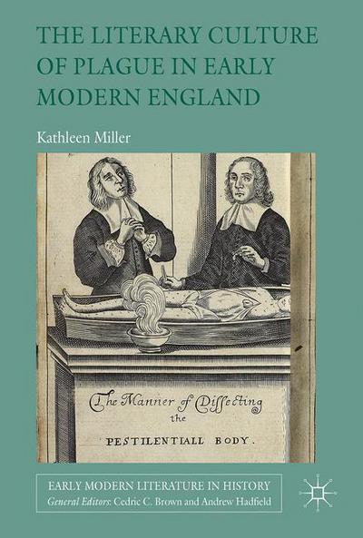 Kathleen Miller · The Literary Culture of Plague in Early Modern England - Early Modern Literature in History (Hardcover Book) [1st ed. 2016 edition] (2017)