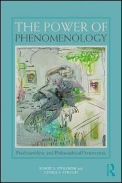 Cover for Stolorow, Robert D. (Founding Faculty Member, Institute of Contemporary Psychoanalysis, Los Angeles, and Institute for the Psychoanalytic Study of Subjectivity, New York) · The Power of Phenomenology: Psychoanalytic and Philosophical Perspectives (Paperback Book) (2018)