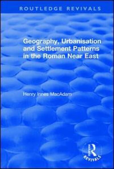 Cover for Henry Innes MacAdam · Geography, Urbanisation and Settlement Patterns in the Roman Near East - Routledge Revivals (Hardcover Book) (2017)