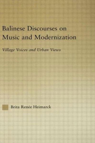 Cover for Brita Renee Heimarck · Balinese Discourses on Music and Modernization: Village Voices and Urban Views - Current Research in Ethnomusicology: Outstanding Dissertations (Paperback Book) (2014)