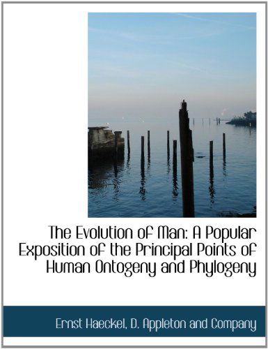 The Evolution of Man: a Popular Exposition of the Principal Points of Human Ontogeny and Phylogeny - Ernst Haeckel - Books - BiblioLife - 9781140071563 - April 4, 2010