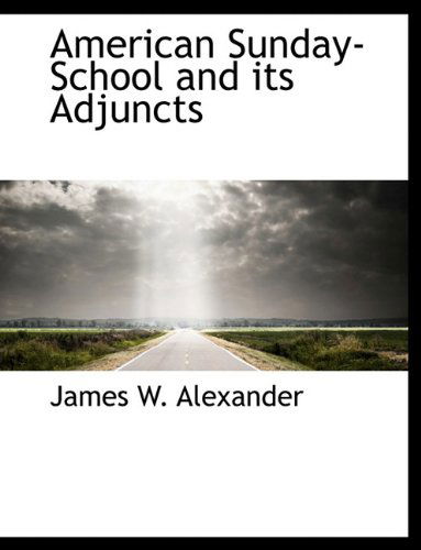 American Sunday-school and Its Adjuncts - James W. Alexander - Books - BiblioLife - 9781140381563 - April 6, 2010