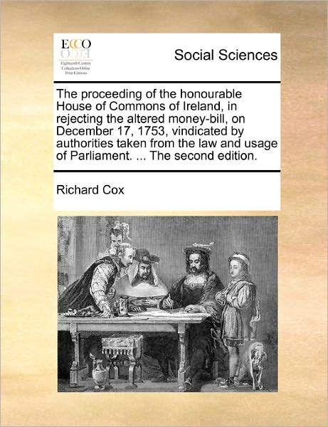 Cover for Richard Cox · The Proceeding of the Honourable House of Commons of Ireland, in Rejecting the Altered Money-bill, on December 17, 1753, Vindicated by Authorities Taken F (Paperback Book) (2010)