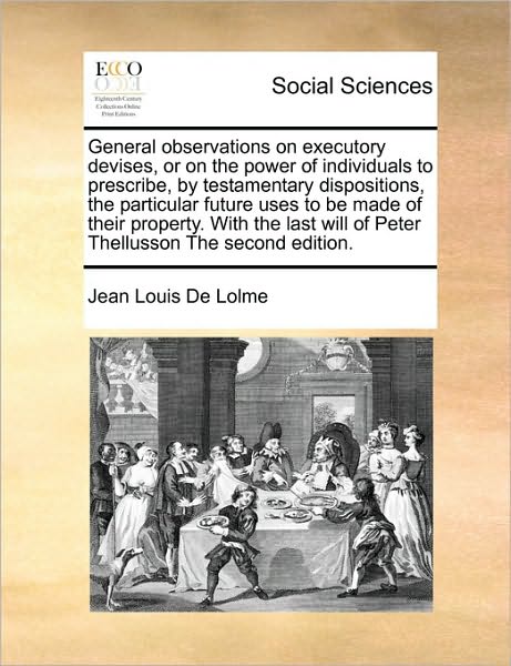 Cover for Jean Louis De Lolme · General Observations on Executory Devises, or on the Power of Individuals to Prescribe, by Testamentary Dispositions, the Particular Future Uses to Be (Paperback Book) (2010)