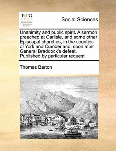 Cover for Thomas Barton · Unanimity and Public Spirit. a Sermon Preached at Carlisle, and Some Other Episcopal Churches, in the Counties of York and Cumberland, Soon After Gene (Paperback Book) (2010)