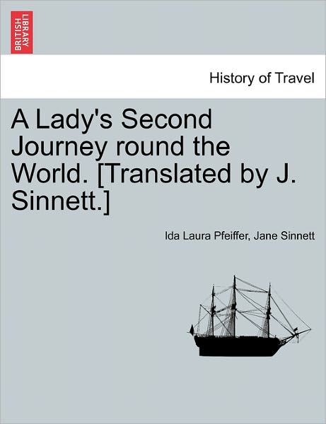 A Lady's Second Journey Round the World. [translated by J. Sinnett.] - Ida Laura Pfeiffer - Bücher - British Library, Historical Print Editio - 9781240917563 - 11. Januar 2011