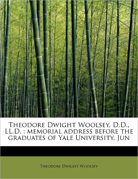 Cover for Theodore Dwight Woolsey · Theodore Dwight Woolsey, D.d., Ll.d.: Memorial Address Before the Graduates of Yale University, Jun (Paperback Book) (2011)
