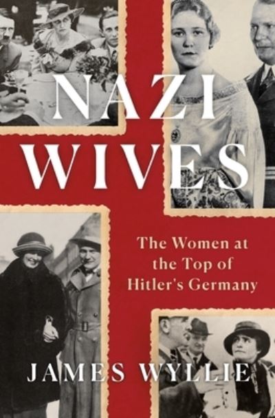 Cover for James Wyllie · Nazi Wives : The Women at the Top of Hitler's Germany (Hardcover Book) (2020)