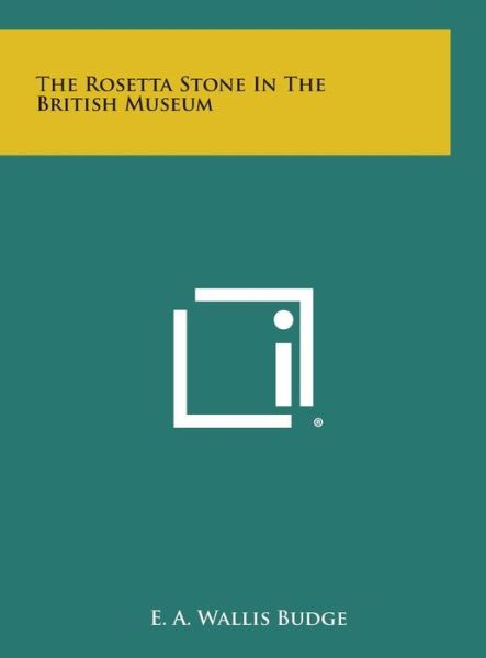 The Rosetta Stone in the British Museum - E a Wallis Budge - Books - Literary Licensing, LLC - 9781258952563 - October 27, 2013