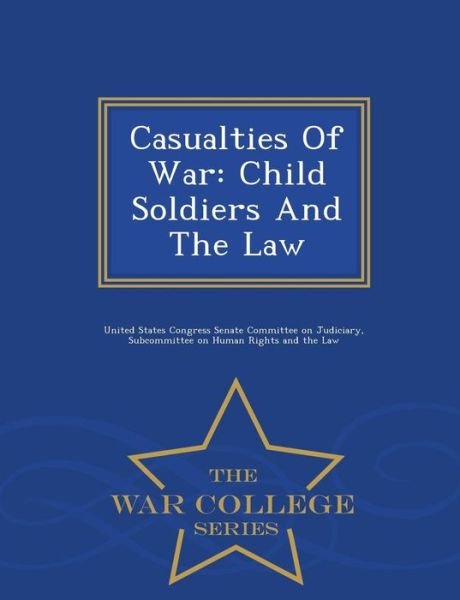 Cover for United States Congress Senate Committee · Casualties of War: Child Soldiers and the Law - War College Series (Paperback Book) (2015)