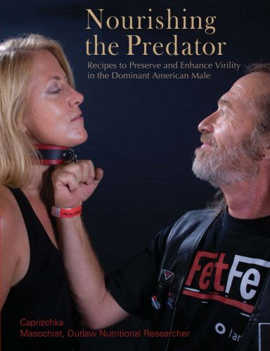 Cover for Caprizchka · Nourishing the Predator: Recipes to Preserve and Enhance Virility in the Dominant American Male (Paperback Book) [Second edition] (2012)