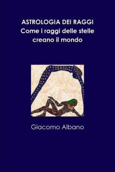 Cover for Giacomo Albano · Astrologia Dei Raggi. Come I Raggi Delle Stelle Creano Il Mondo (Pocketbok) (2017)