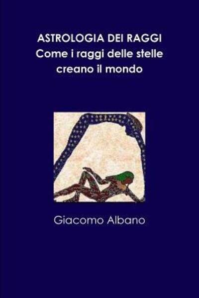 Cover for Giacomo Albano · Astrologia Dei Raggi. Come I Raggi Delle Stelle Creano Il Mondo (Paperback Bog) (2017)