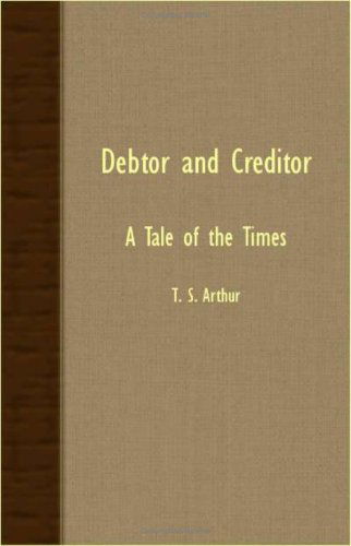 Cover for T. S. Arthur · Debtor and Creditor; a Tale of the Times (Paperback Book) (2007)