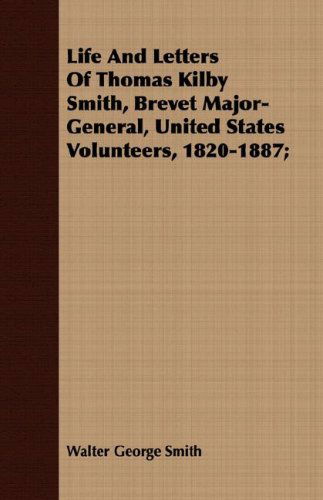 Cover for Walter George Smith · Life and Letters of Thomas Kilby Smith, Brevet Major-general, United States Volunteers, 1820-1887; (Paperback Book) (2008)