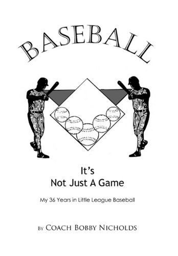 Cover for Coach Bobby Nicholds · Baseball...it's Not Just a Game: My 36 Years in Little League Baseball (Innbunden bok) (2011)
