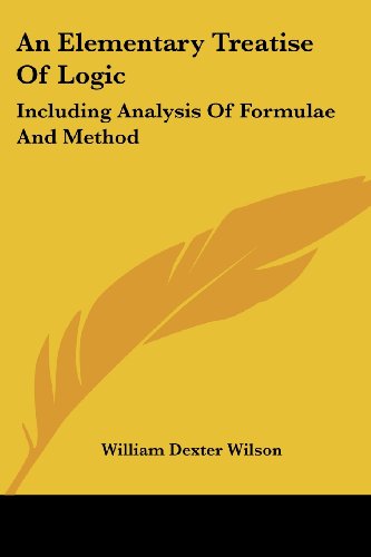Cover for William Dexter Wilson · An Elementary Treatise of Logic: Including Analysis of Formulae and Method (Paperback Book) (2007)