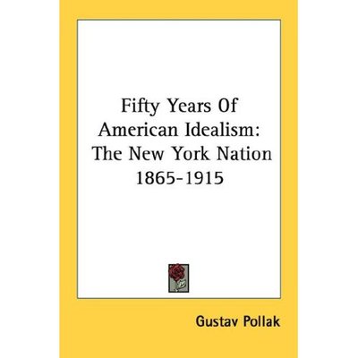 Cover for Gustav Pollak · Fifty Years of American Idealism: the New York Nation 1865-1915 (Paperback Book) (2007)