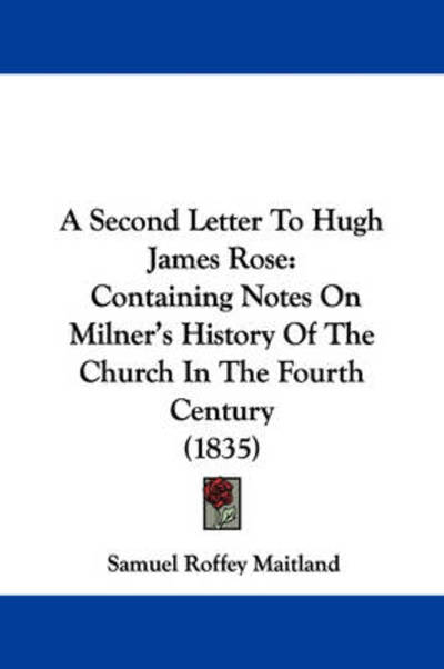 Cover for Samuel Roffey Maitland · A Second Letter to Hugh James Rose: Containing Notes on Milner's History of the Church in the Fourth Century (1835) (Paperback Book) (2009)