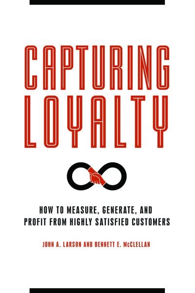 John A. Larson · Capturing Loyalty: How to Measure, Generate, and Profit from Highly Satisfied Customers (Gebundenes Buch) (2017)