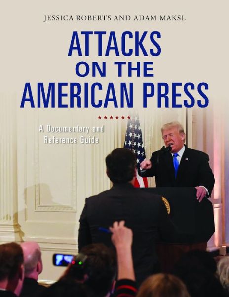 Cover for Jessica Roberts · Attacks on the American Press: A Documentary and Reference Guide - Documentary and Reference Guides (Hardcover Book) [Annotated edition] (2021)