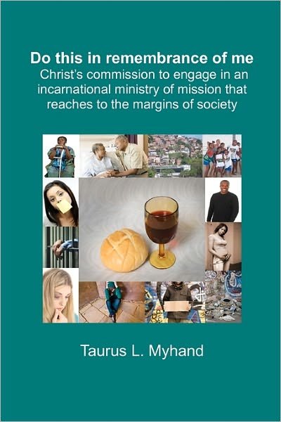 Cover for Taurus Myhand · Do This in Remembrance of Me: Christ's Commission to Engage in an Incarnational Ministry of Mission That Reaches to the Margins (Paperback Book) (2009)