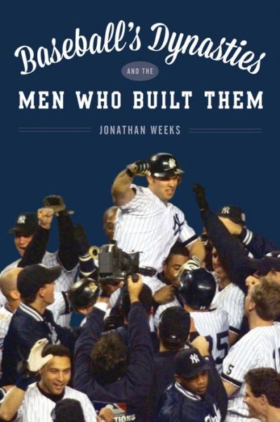 Cover for Jonathan Weeks · Baseball's Dynasties and the Players Who Built Them (Hardcover Book) (2016)