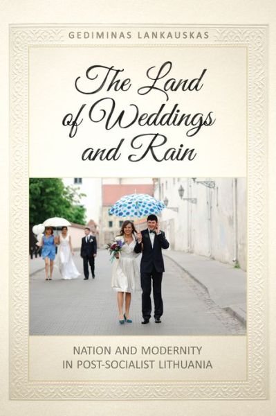 Cover for Gediminas Lankauskas · The Land of Weddings and Rain: Nation and Modernity in Post-Socialist Lithuania - Anthropological Horizons (Paperback Book) (2015)