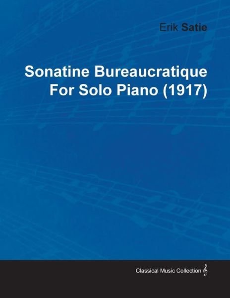 Sonatine Bureaucratique by Erik Satie for Solo Piano (1917) - Erik Satie - Bøker - Kraus Press - 9781446515563 - 30. november 2010