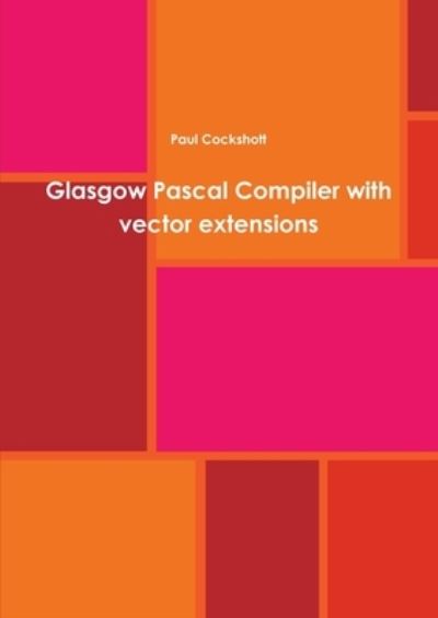 Cover for Paul Cockshott · Glasgow Pascal Compiler with Vector Extensions (Paperback Book) (2011)