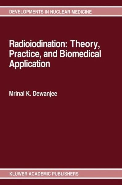 Cover for Mrinal K. Dewanjee · Radioiodination: Theory, Practice, and Biomedical Applications - Developments in Nuclear Medicine (Paperback Book) [Softcover Reprint of the Original 1st Ed. 1992 edition] (2012)