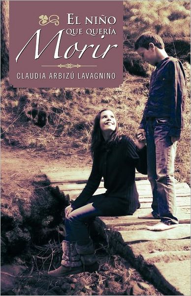 Cover for Claudia Arbizú Lavagnino · El Niño Que Quería Morir (Paperback Book) [Spanish edition] (2012)