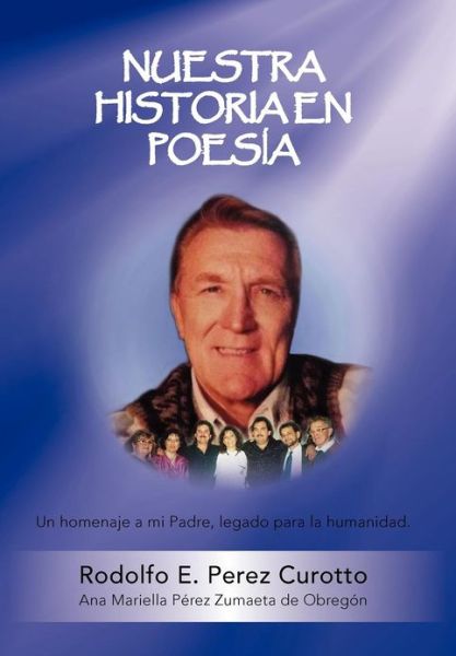 Cover for Rodolfo E. Perez Curotto · Nuestra Historia en Poesia: Un Homenaje a Mi Padre, Legado Para La Humanidad. (Hardcover Book) [Spanish edition] (2012)